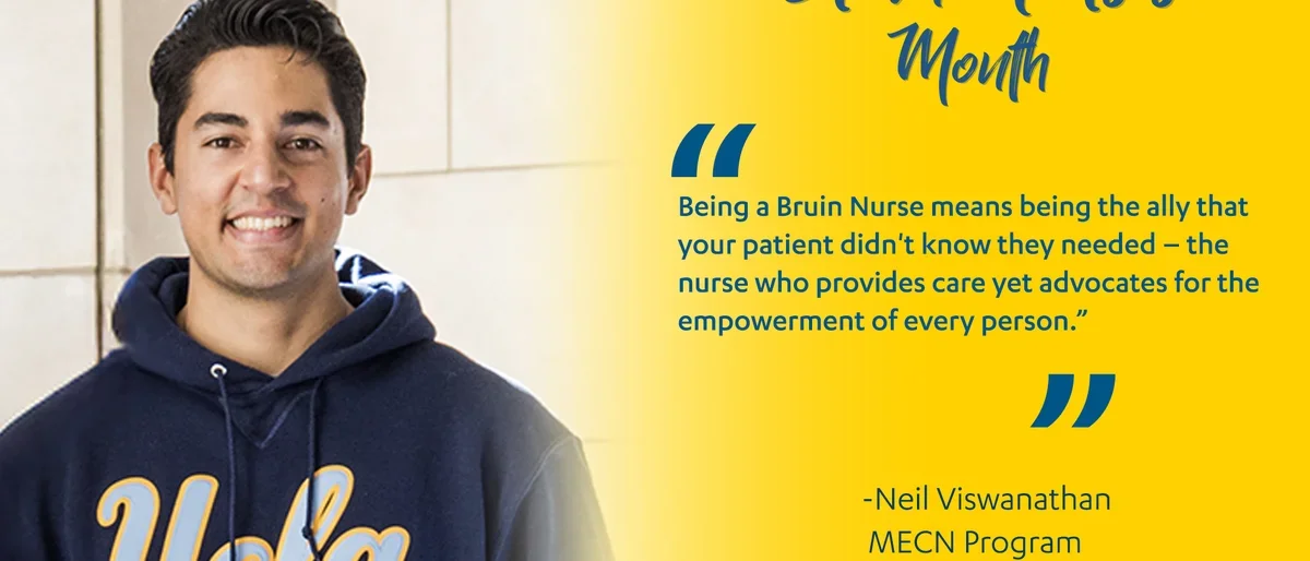 Neil Viswanathan talking about what it means to be a Bruin Nurse, "Being a Bruin Nurse means being the ally that your patient didn't know they needed – the nurse who provides care yet advocates for the empowerment of every person."