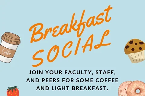 A graphic with the words "Breakfast Social, Join Your Faculty, Staff, and peers for some coffee and light breakfast"