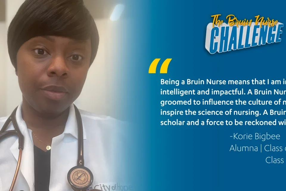 Bruin Nurse Challenge graphic featuring Korie Bigbee's quote "Being a Bruin Nurse means that I am innovative, intelligent and impactful. A Bruin Nurse is groomed to influence the culture of nursing and inspire the science of nursing. A Bruin nurse is a scholar and a force to reckoned with."