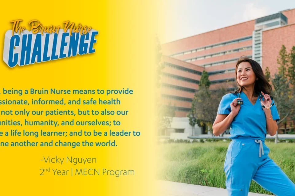 Bruin Nurse Challenge graphic featuring Vicky Nguyen's quote, "For me, being a Bruin Nurse means to provide compassionate, informed, and safe health care to not only our patients, but to also our communities, humanity, and ourselves; to become a life long learner; and to be a leader to serve one another and change the world."