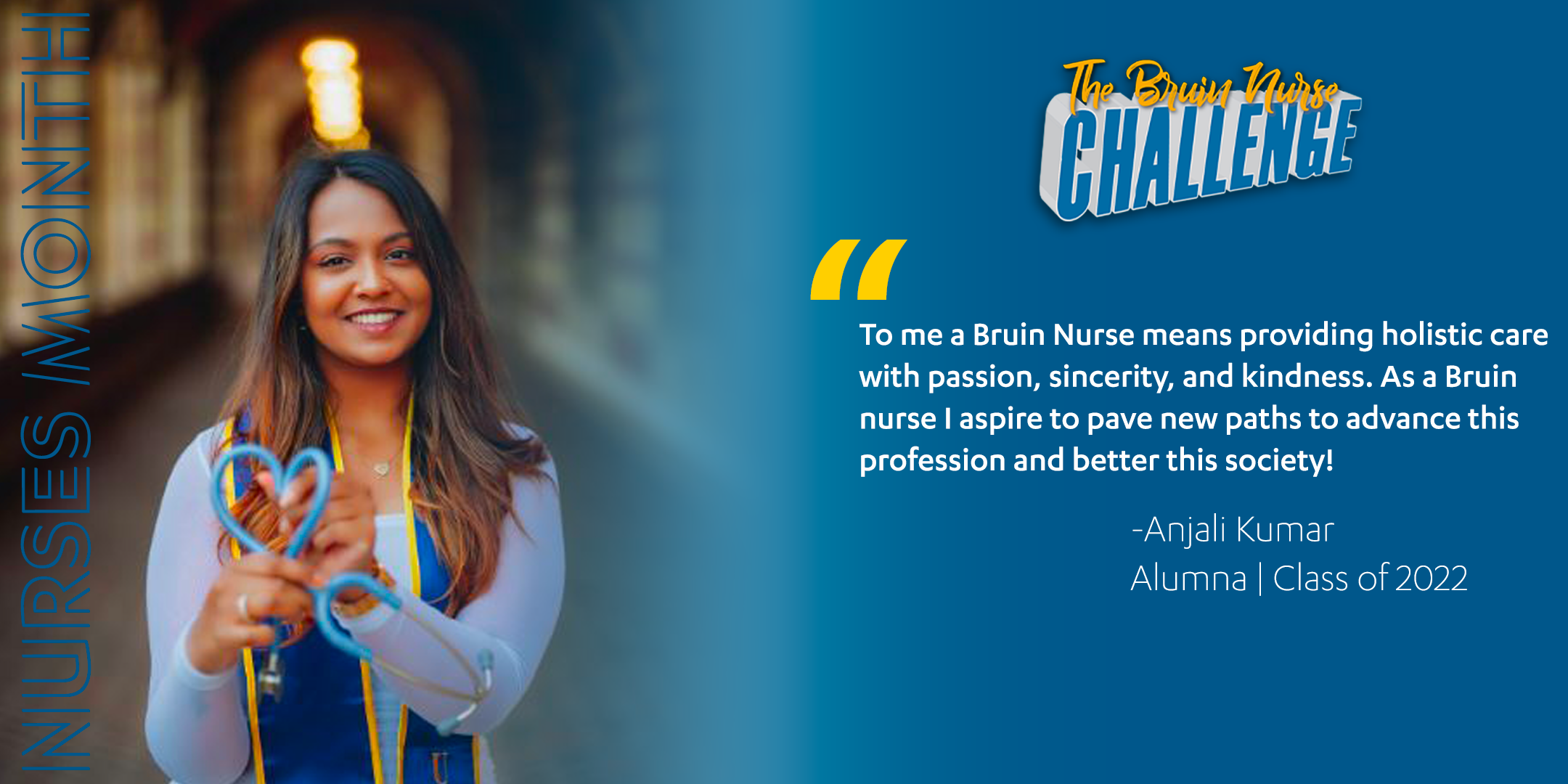 Bruin Nurse Challenge graphic featuring Anjali Kumar's quote, "To me a Bruin Nurse means providing holistic care with passion, sincerity, and kindness. As a Bruin nurse I aspire to pave new paths to advance this profession and better this society!"