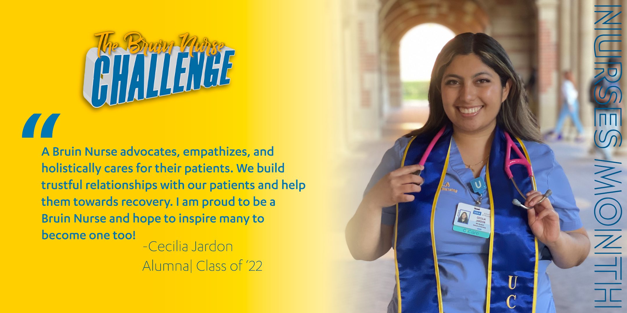Bruin Nurse Challenge graphic featuring Cecilia Jardon's quote, "A Bruin Nurse advocates, empathizes, and holistically cares for their patients. We build trustful relationships with our patients and help them towards recovery. I am proud to be a Bruin Nurse and hope to inspire many to become one too!"