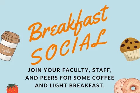 A graphic with the words "Breakfast Social, Join Your Faculty, Staff, and peers for some coffee and light breakfast"