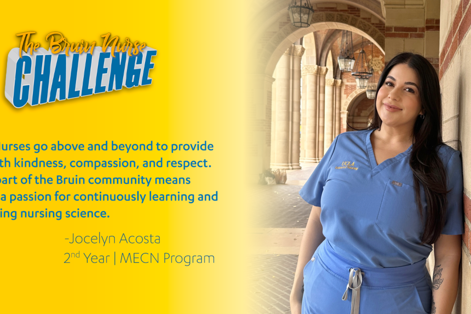 Bruin Nurse Challenge graphic featuring Jocelyn Acosta's quote, "Bruin Nurses go above and beyond to provide care with kindness, compassion, and respect. Being part of the Bruin community means having a passion for continuously learning and advancing nursing science. "
